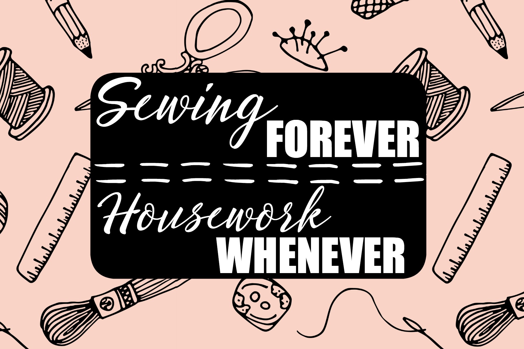 Sewing Room Printables: Sewing Forever Housework Whenever Printable | www.sewwhatalicia.com
